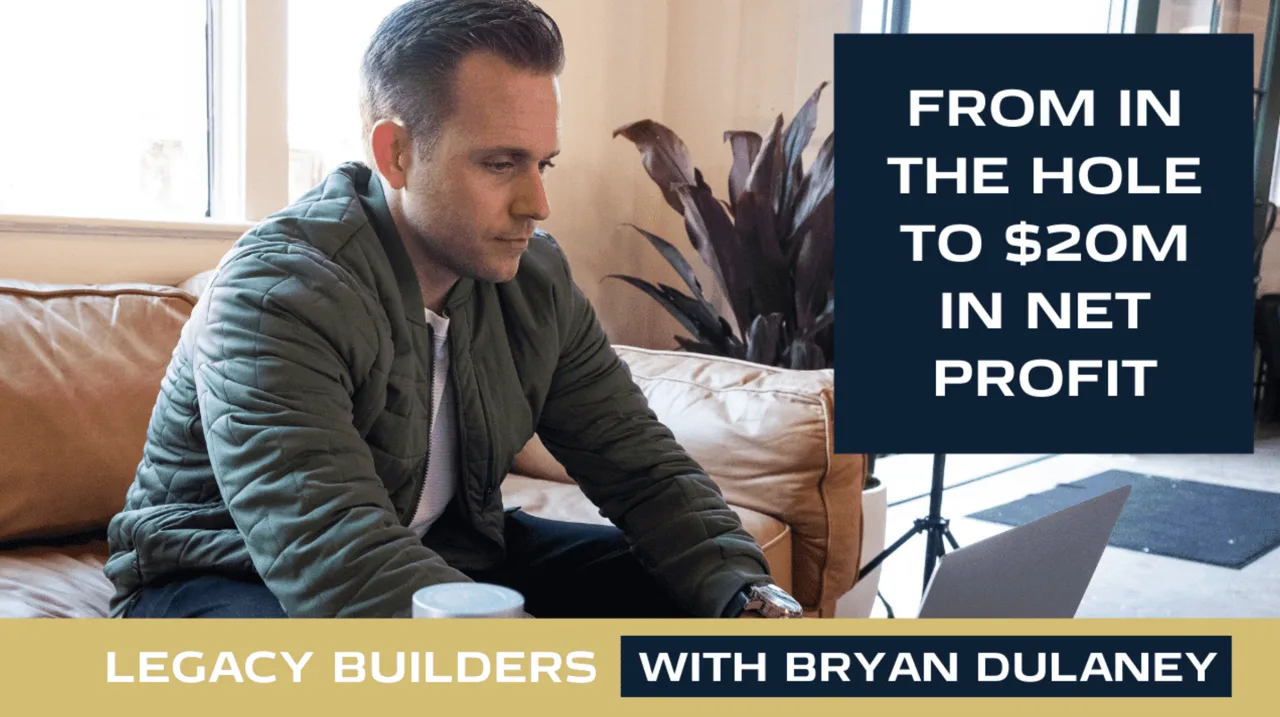 How I Helped a Client Go From Debt to $20M in Net Profit, Legacy Builders with Bryan Dulaney