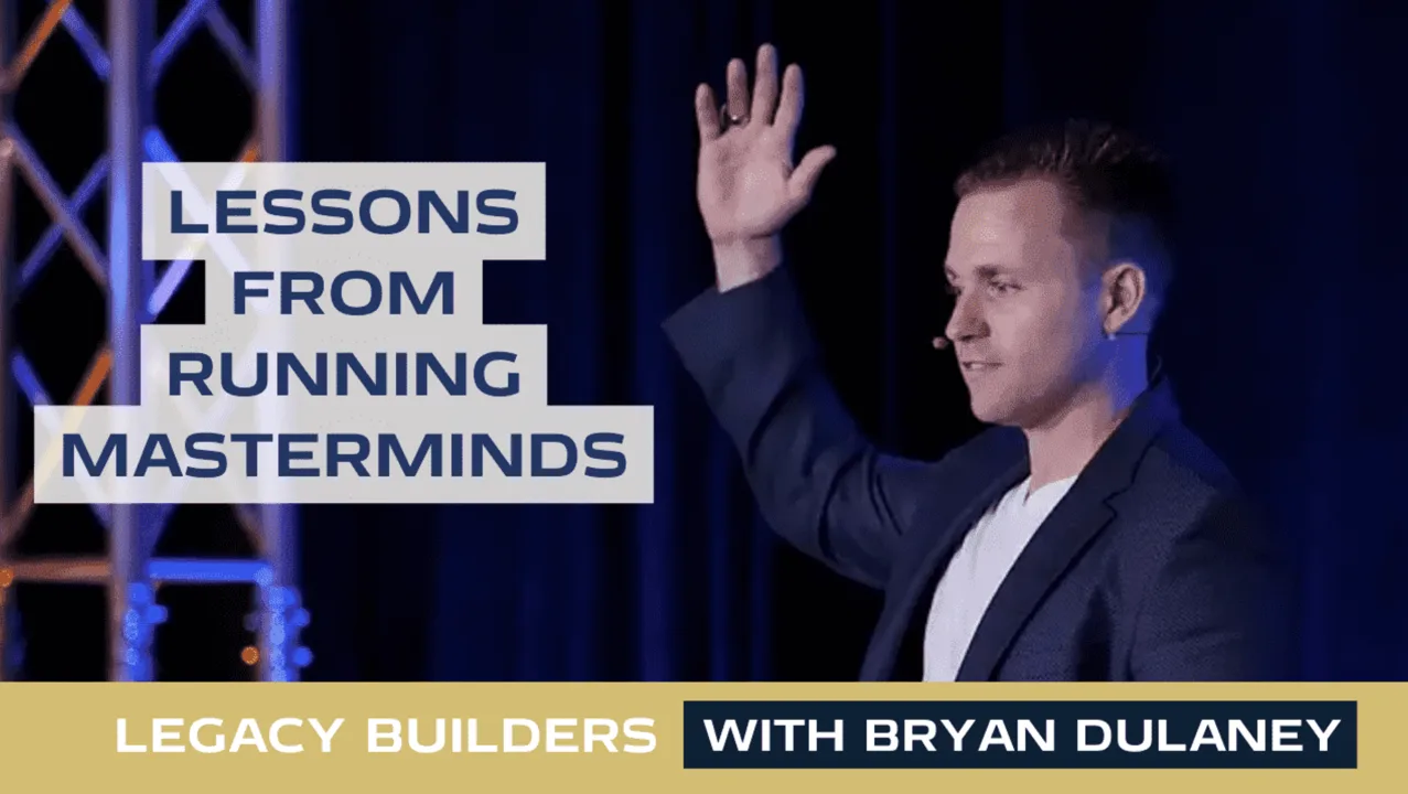 4 Lessons From Running A High Level $25k Mastermind For 2 Years, Legacy Builders with Bryan Dulaney