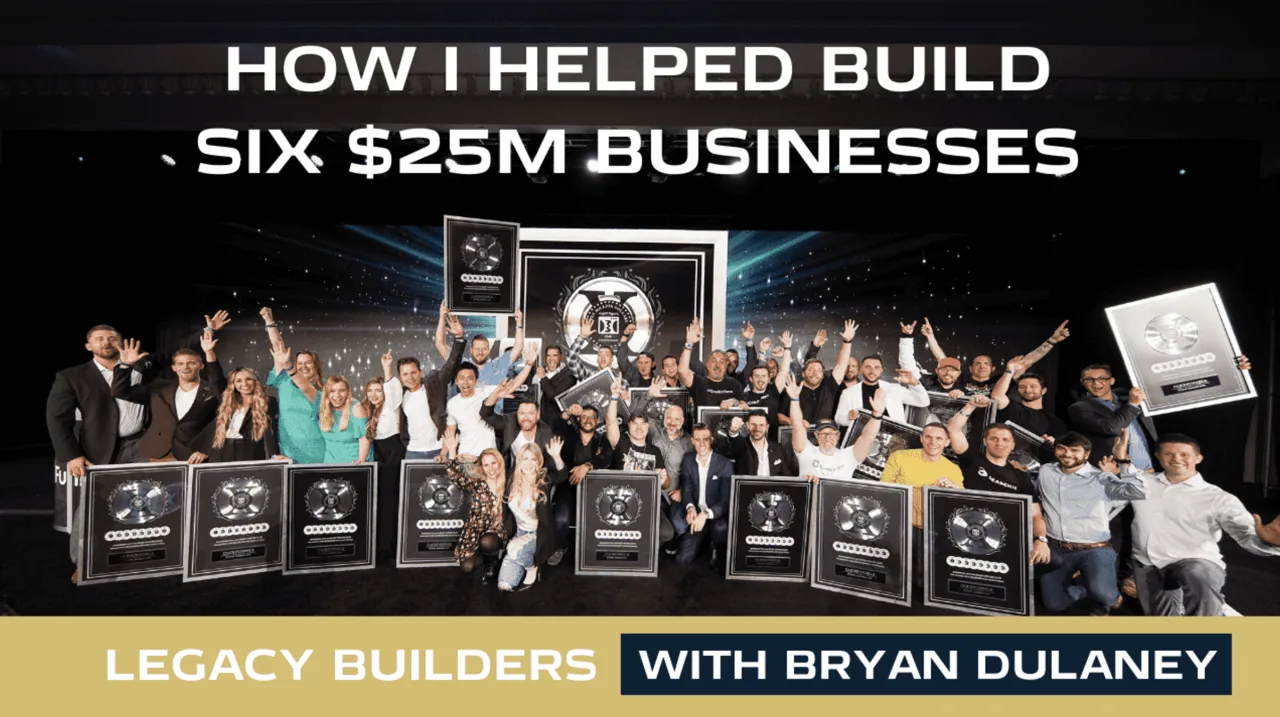 How I Helped Build Six $25M Businesses, Legacy Builders with Bryan Dulaney